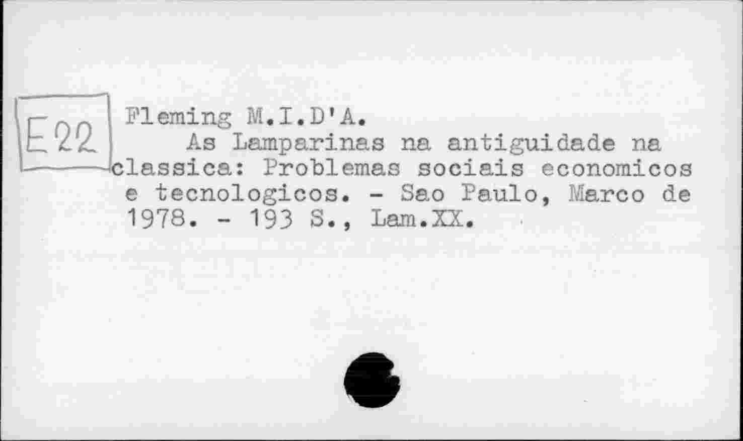 ﻿Fleming M.I.D’A.
As Lamparinas na antiguidade na -classics: Problemas sociais economicos e tecnologicos. - Sao Paulo, Marco de 1978. - 193 S., Lam.XX.